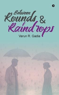 Between Rounds and Raindrops - Varun R Gadia - cover