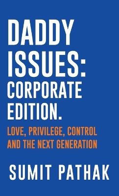 Daddy Issues: Corporate Edition: Love, Privilege, Control and the Next Generation - Sumit Pathak - cover