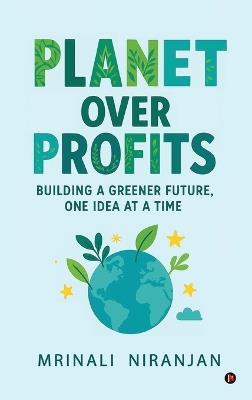 Planet Over Profits: Building a greener future, One idea at a time - Mrinali Niranjan - cover
