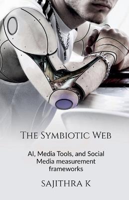 The Symbiotic Web: AI, Media Tools, and Social Media measurement frameworks - Sajithra Kannappan - cover