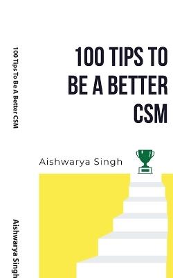 100 Tips To Be A Better CSM - Aishwarya Singh - cover