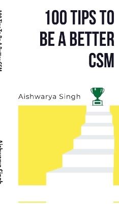100 Tips To Be A Better CSM - Aishwarya Singh - cover