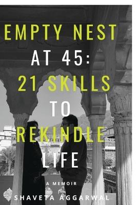 Empty Nest at 45: 21 Skills to Rekindle Life: A Memoir - Shaveta Aggarwal - cover