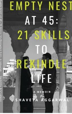 Empty Nest at 45: 21 Skills to Rekindle Life: A Memoir - Shaveta Aggarwal - cover