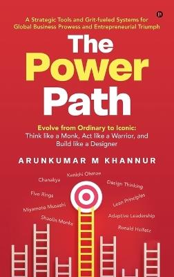 The Power Path: Evolve from Ordinary to Iconic: Think like a Monk, Act like a Warrior, and Build like a Designer - Arunkumar M Khannur - cover