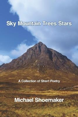 Sky Mountain Trees Stars: A Collection of Short Poetry - Michael Shoemaker - cover