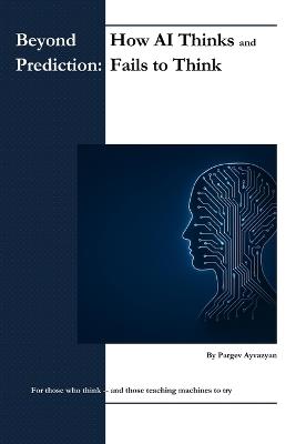 Beyond Prediction: How AI Thinks - and Fails to Think - Pargev Ayvazyan - cover