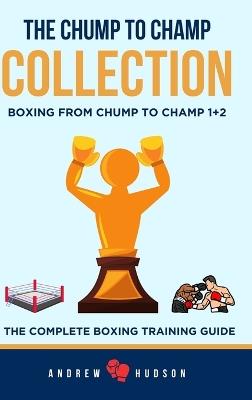 The Chump to Champ Collection: Boxing From Chump to Champ 1+2. The Complete Boxing Training Guide - Andrew Hudson - cover
