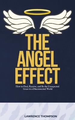 The Angel Effect: How to Find, Receive, and Be the Unexpected Grace in a Disconnected World - Lawrence Thompson - cover