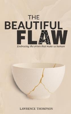 The Beautiful Flaw: Embracing the Errors That Make Us Human - Lawrence Thompson - cover