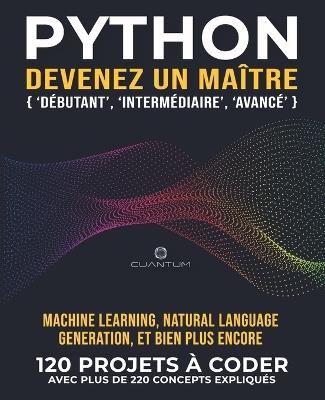 Python, devenez un maître: 120 exercices Python concrets avec plus de 220 concepts expliqués: La pratique est la clé du succès. De vrais projets Python à coder. - Cuantum Technologies - cover
