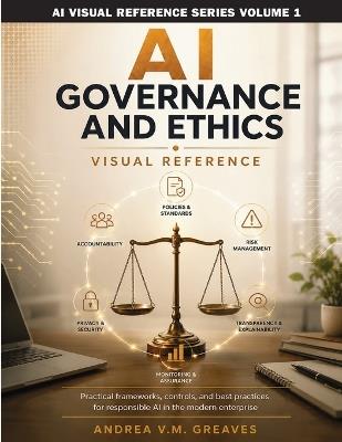 AI Governance and Ethics Visual Reference: A Practical Guide to AI Policy, Risk, and Compliance in the Enterprise - Andrea V M Greaves - cover