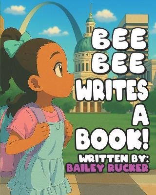 Bee Bee Writes A Book - Bailey Belle Rucker - cover
