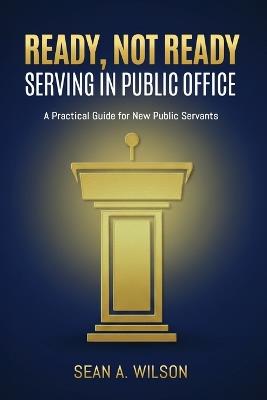 Ready, Not Ready: Serving in Public Office - Sean Wilson - cover