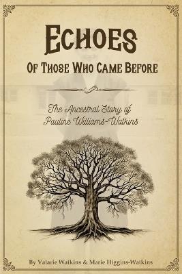 Echoes of Those Who Came Before: The Ancestral Story of Pauline Williams-Watkins - Goldie Marie Higgins,Valarie L Watkins - cover