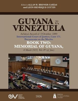 GUYANA v. VENEZUELA. Arbitral Award of 3 October 1899. International Court of Justice, Case 171. Documents on the Merits. BOOK TWO: MEMORIAL OF GUYANA, 8 March 2022, Vols IV (of four - cover
