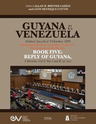 GUYANA v. VENEZUELA. Arbitral Award of 3 October 1899. International Court of Justice, Case 171. Documents on the Merits. BOOK FIVE: REPLY OF GUYANA, 9 December 2024, Vols I and II (of two). - cover