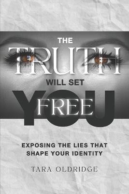 The Truth Will Set You Free: Exposing the Lies That Shape Your Identity - Tara Oldridge - cover
