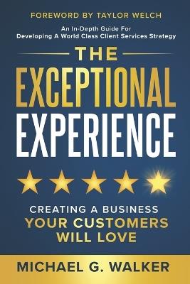 The Exceptional Experience: Creating a Business Your Customers Will Love - Mike G Walker - cover