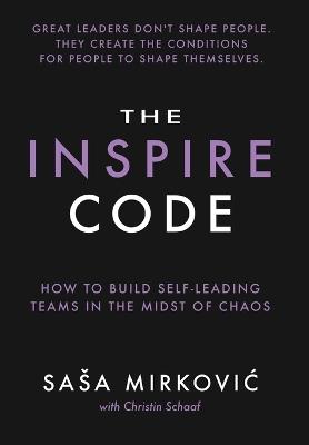 The Inspire Code: How to Build Self-Leading Teams in the Midst of Chaos - Sasa MirkoviĆ - cover