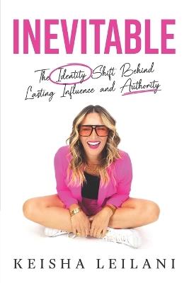 Inevitable: The Identity Shift Behind Lasting Influence and Authority - Keisha Leilani - cover