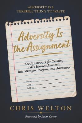 Adversity Is the Assignment: The Framework for Turning Life's Hardest Moments Into Strength, Purpose, and Advantage - Chris Welton - cover