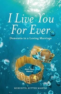 I Live You For Ever: Dementia in a Loving Marriage - Meredith Rutter Marple - cover