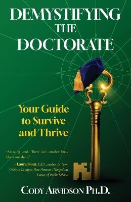 Demystifying the Doctorate: Your Guide to Survive and Thrive - Cody Arvidson - cover