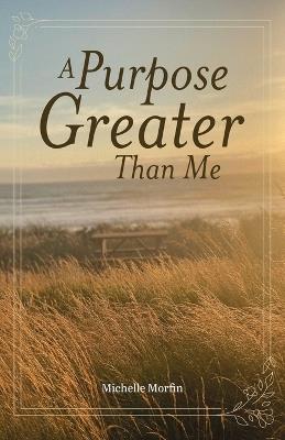 A Purpose Greater Than Me - Michelle Morfin - cover