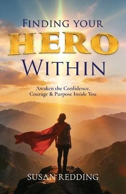Finding Your HERO Within: Awaken the Confidence, Courage & Purpose Inside You - Susan Redding - cover
