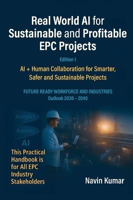 Real World AI for Sustainable and Profitable EPC Projects: AI + Human Collaboration for Smarter, Safer and Sustainable Projects - Navin Kumar - cover