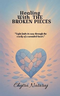 Healing With The Broken Pieces - Chytra Nataraj - cover