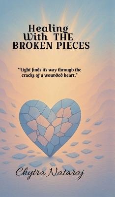 Healing With The Broken Pieces - Chytra Nataraj - cover