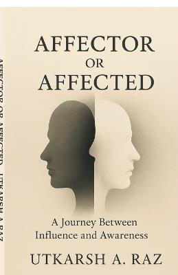 Affector or Affected: A Journey Between Influence and Awareness - Utkarsh a Raz - cover