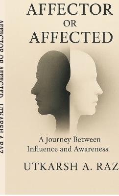 Affector or Affected: A Journey Between Influence and Awareness - Utkarsh a Raz - cover