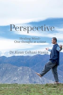 Perspective: : Healing the Mind- One Thought at a Time - Dr Kiran Gehani Hasija - cover