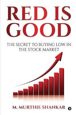 Red Is Good: The Secret to Buying Low in the Stock Market - M Murthie Shankar - cover