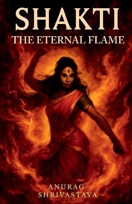 Shakti: The Eternal Flame - Anurag Shrivastava - cover