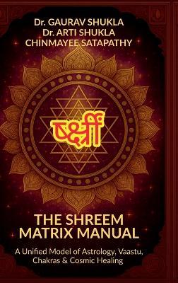 The Shreem Matrix Manual: A Unified Model of Astrology, Vaastu, Chakras & Cosmic Healing - Dr Gaurav Shukla - cover
