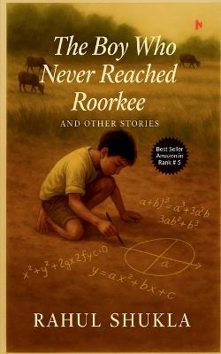The Boy Who Never Reached Roorkee: And Other Stories - Rahul Shukla - cover