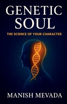Genetic Soul: The Science of Your Character - Manish Mevada - cover