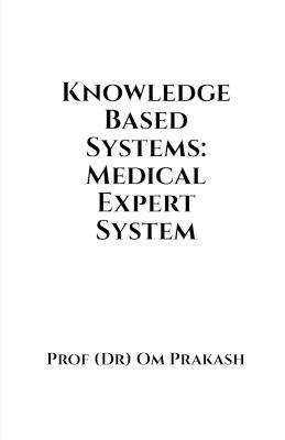 Knowledge Based Systems: Medical Expert System - Prof (Dr) Om Prakash - cover