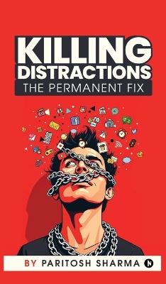 Killing Distractions: The Permanent Fix - Paritosh Sharma - cover
