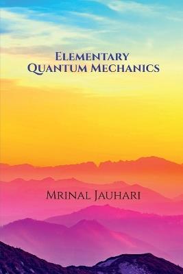 Elementary Quantum Mechanics - Mrinal Jauhari - cover