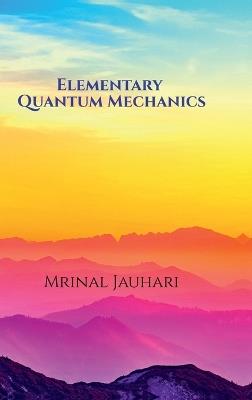 Elementary Quantum Mechanics - Mrinal Jauhari - cover