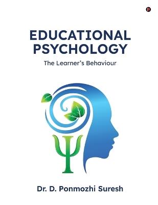 Educational Psychology: The Learner's Behaviour - Dr D Ponmozhi Suresh - cover
