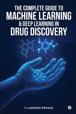 The Complete Guide to Machine Learning and Deep Learning in Drug Discovery - Y Lakshmi Prasad - cover