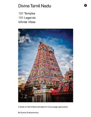 Divine Tamil Nadu: 101 Temples, 101 Legends, Infinite Vibes - Kumar Subramanian - cover