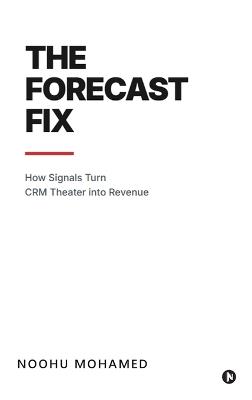 The Forecast Fix: How Signals Turn CRM Theater Into Revenue - Noohu Mohamed - cover