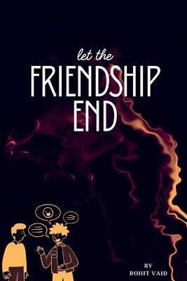 Let the FRIENDSHIP END - Rohit Vaid - cover